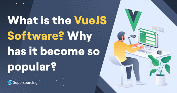 What is the VueJS Software? Why Has it Become So Popular?